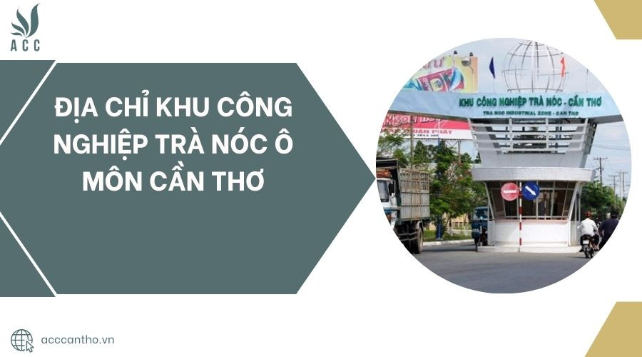 Bản đồ vị trí Khu công nghiệp Trà Nóc Cần Thơ, trung tâm thu hút khu công nghiệp Trà Nóc tuyển dụng lao động