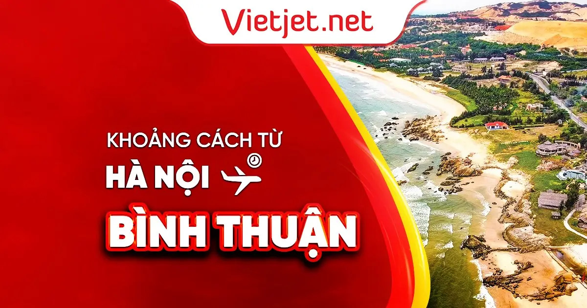 Bình Thuận, một điểm đến lý tưởng cho những tín đồ mê xê dịch, cách Hà Nội bao nhiêu km