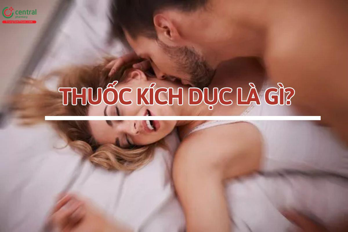 Tìm hiểu về định nghĩa và các loại thuốc kích dục nam nữ
