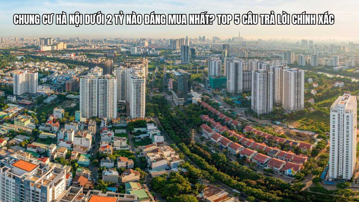 Tổng quan về chung cư Hà Nội dưới 2 tỷ và các yếu tố cần cân nhắc