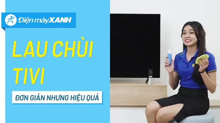Thường Xuyên Vê Sinh Tivi Sạch Sẽ