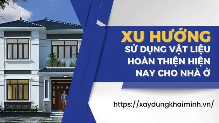 12. Xu Hướng Sử Dụng Vật Liệu Hoàn Thiện Hiện Nay Cho Nhà Ở