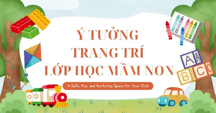 Gợi Ý 60+ Ý Tưởng Trang Trí Lớp Học Mầm Non Đẹp, Sáng Tạo