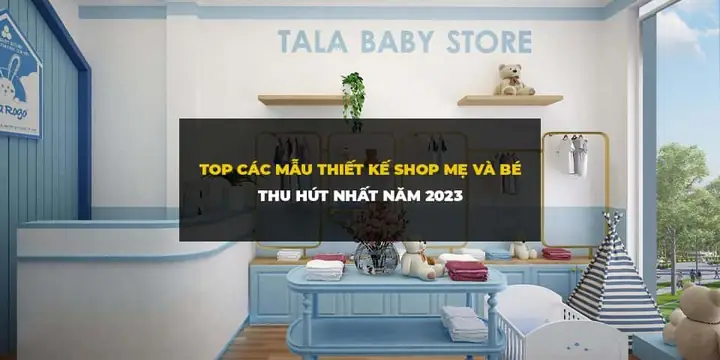 6+ Mẫu Thiết Kế Shop Mẹ Và Bé Ít Tiền Thu Hút Nhất 2023