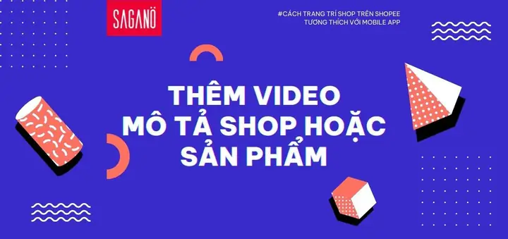 Thêm Video Mô Tả Shop Hoặc Sản Phẩm Thêm Video Mô Tả Shop Hoặc Sản Phẩm