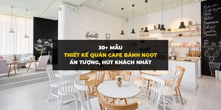 30+ Mẫu Thiết Kế Quán Cafe Bánh Ngọt Ấn Tượng, Hút ...
