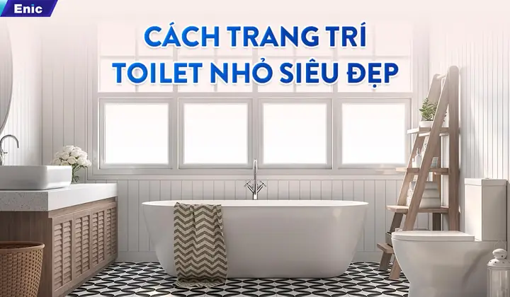 Bật Mí 7+ Cách Trang Trí Toilet Nhỏ Siêu Đẹp Và Tiện Nghi