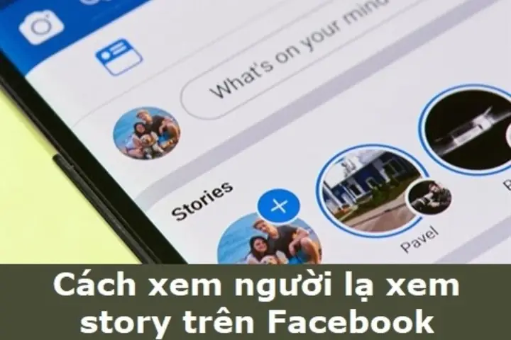 Cách Kiểm Tra Người Lạ Xem Story Facebook: Thực Tế Và Giải Pháp Tối Ưu