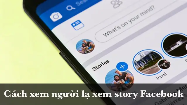 Cách Kiểm Tra Người Lạ Xem Story Facebook: Thực Tế Và Giải Pháp Tối Ưu