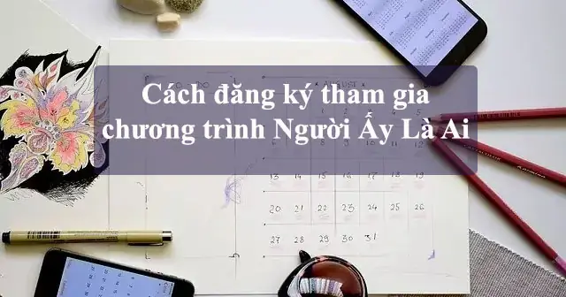 Cách Thức Đăng Ký Người Ấy Là Ai: Hướng Dẫn Chi Tiết Và Chính Xác Nhất