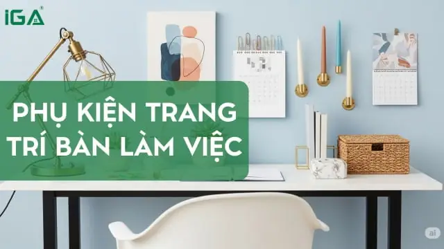 Top 13 Món Phụ Kiện Trang Trí Bàn Làm Việc Hiện Đại, Thu Hút Và Gợi Ý