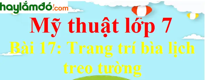 Mĩ Thuật Lớp 7 Bài 17: Trang Trí Bìa Lịch Treo Tường