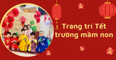 [độc Đáo 2024] Trang Trí Tết Mầm Non Đẹp, Đơn Giản, Bé Nào Cũng Mê