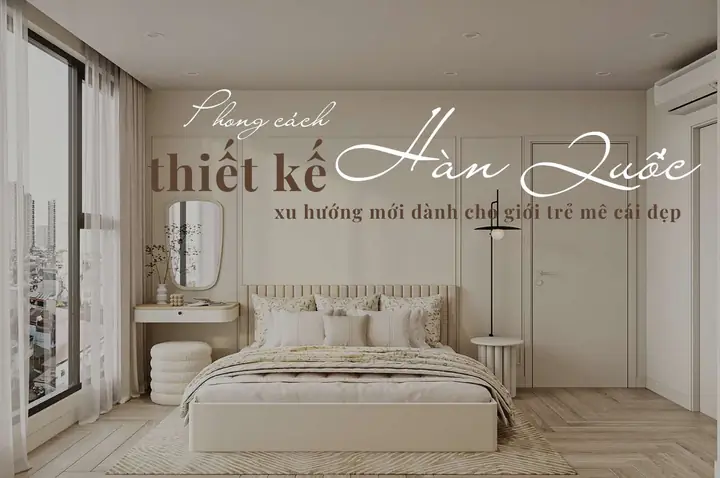 Phong Cách Nội Thất Hàn Quốc: Xu Hướng Mới Dành Cho Giới Trẻ