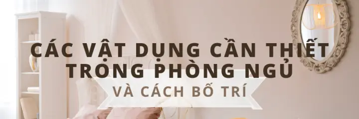 Các Đồ Dùng Cần Thiết Trong Phòng Ngủ Và Cách Bố Trí Sao Cho Hài ...