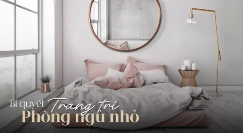 25 Cách Trang Trí Decor Phòng Ngủ Nhỏ Đẹp, Đơn Giản, Tiết Kiệm