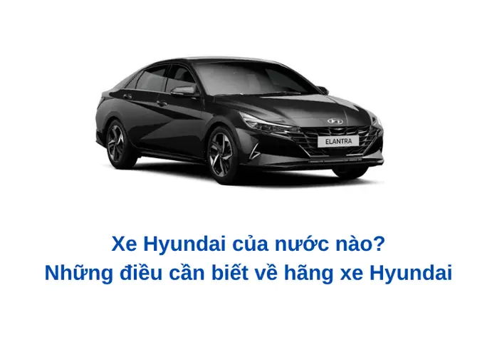 Hyundai Của Nước Nào? Lịch Sử Và Thông Tin Chi Tiết